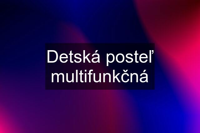 Detská posteľ multifunkčná