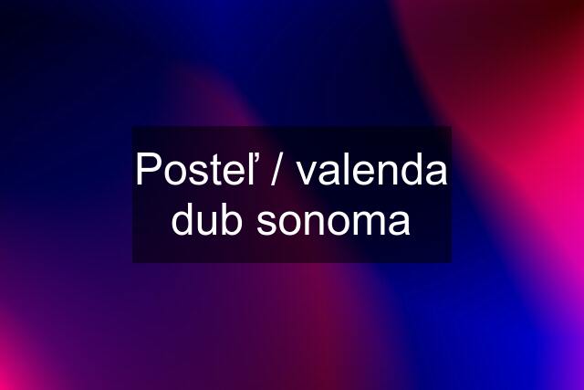 Posteľ / valenda dub sonoma