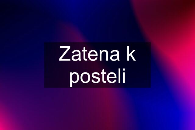 Zatena k posteli