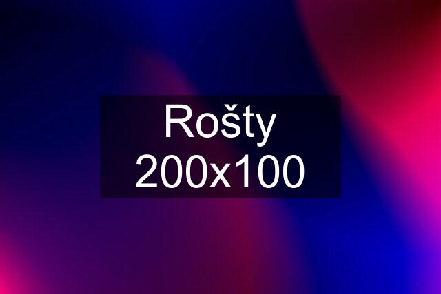 Rošty 200x100