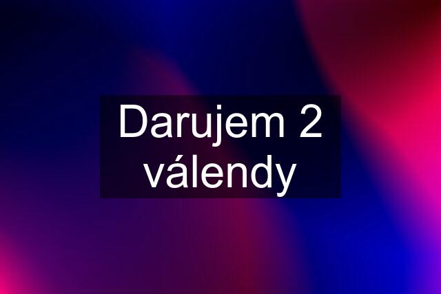 Darujem 2 válendy