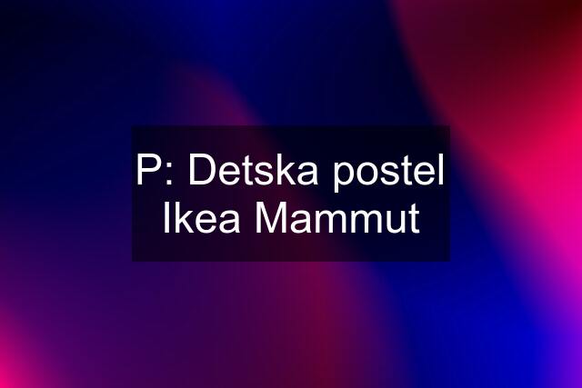 P: Detska postel Ikea Mammut