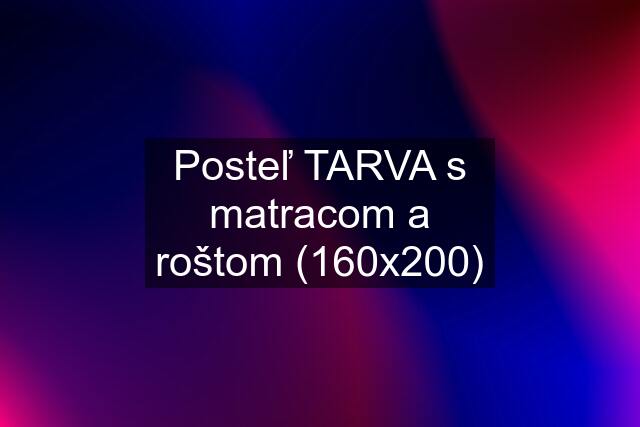 Posteľ TARVA s matracom a roštom (160x200)