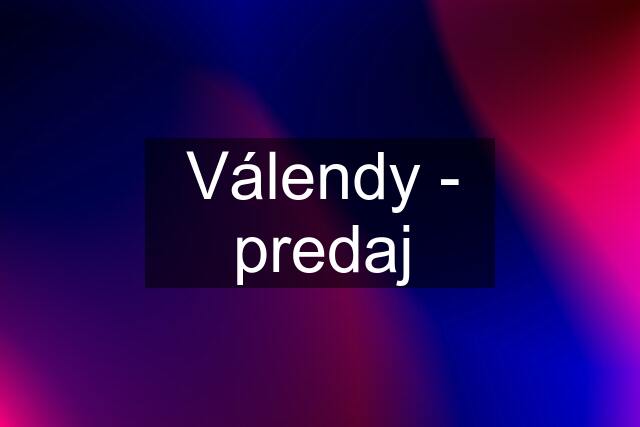 Válendy - predaj