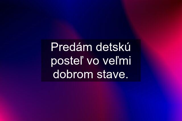 Predám detskú posteľ vo veľmi dobrom stave.