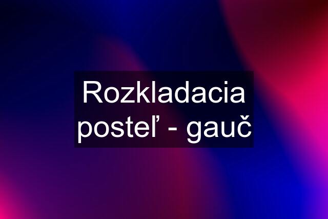 Rozkladacia posteľ - gauč