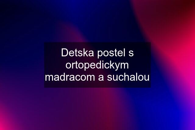 Detska postel s ortopedickym madracom a suchalou