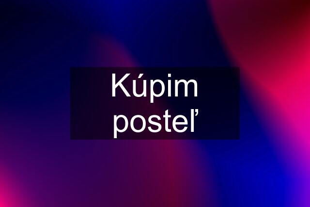 Kúpim posteľ