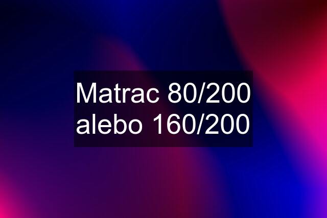 Matrac 80/200 alebo 160/200