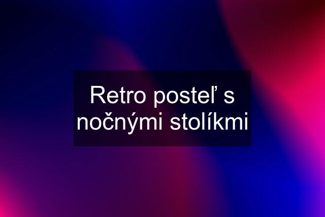 Retro posteľ s nočnými stolíkmi