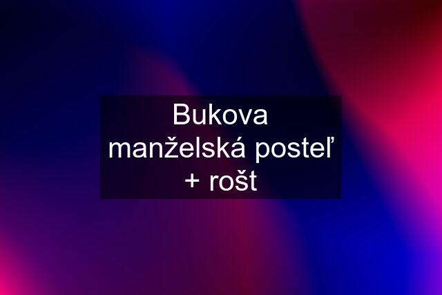 Bukova manželská posteľ + rošt