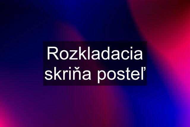 Rozkladacia skriňa posteľ