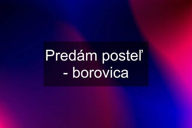 Predám posteľ  - borovica