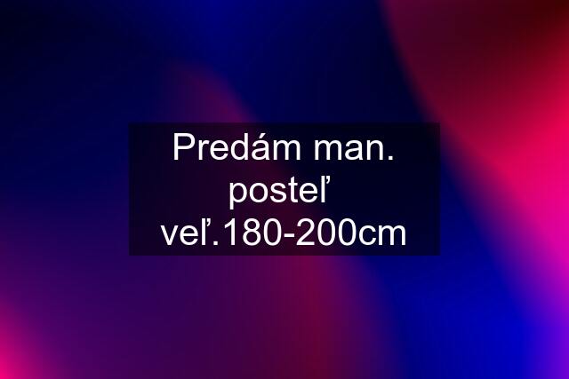 Predám man. posteľ  veľ.180-200cm