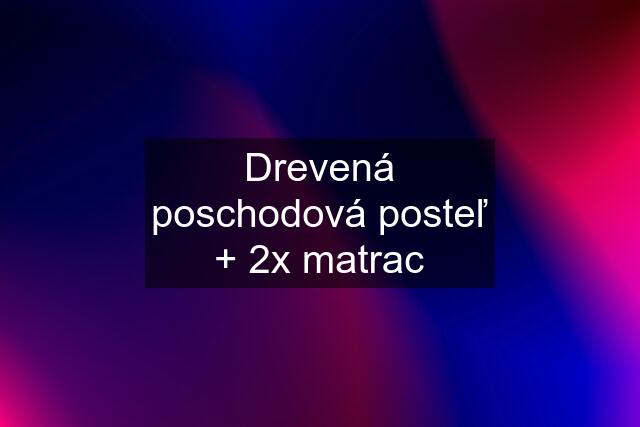 Drevená poschodová posteľ + 2x matrac