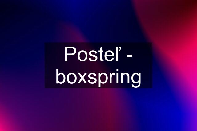 Posteľ - boxspring