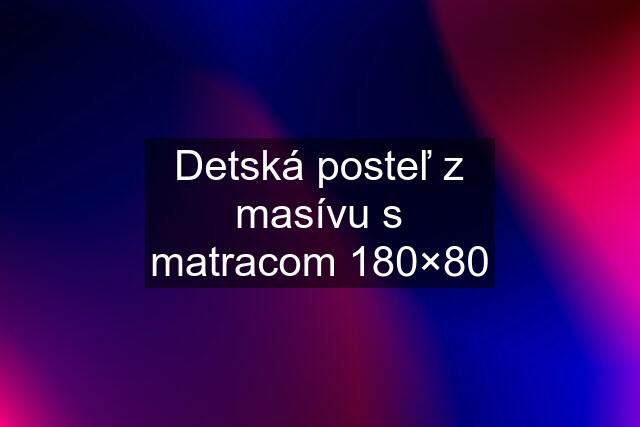 Detská posteľ z masívu s matracom 180×80