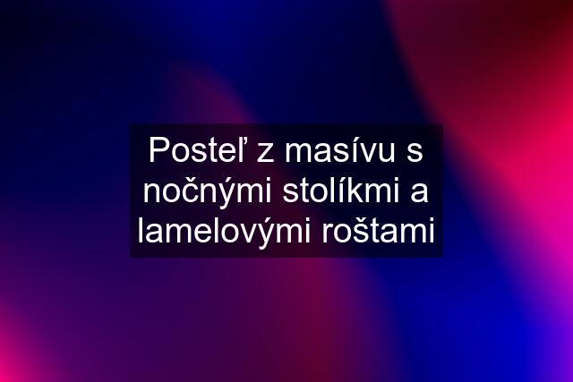 Posteľ z masívu s nočnými stolíkmi a lamelovými roštami