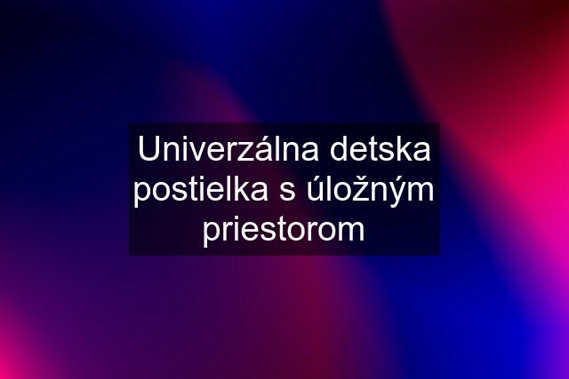 Univerzálna detska postielka s úložným priestorom