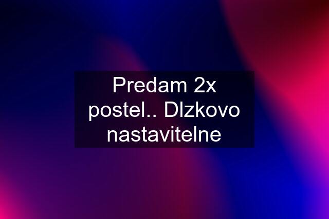 Predam 2x postel.. Dlzkovo nastavitelne