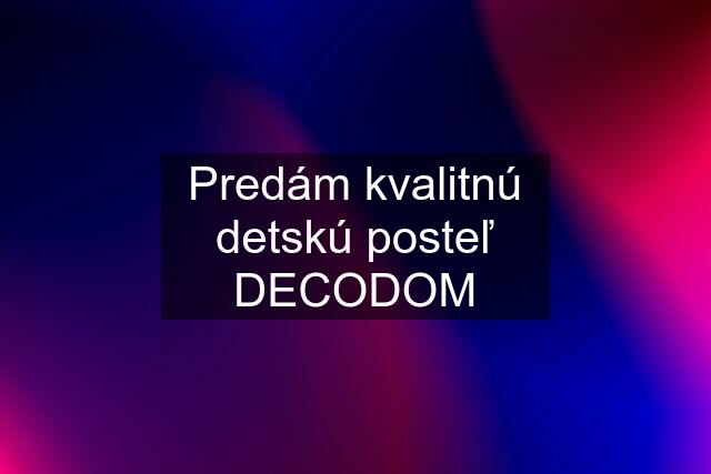 Predám kvalitnú detskú posteľ DECODOM