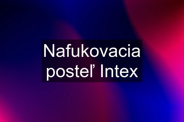 Nafukovacia posteľ Intex