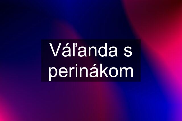 Váľanda s perinákom