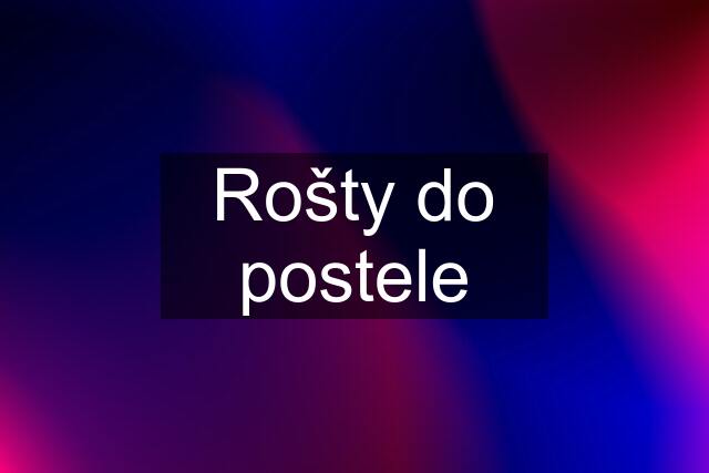 Rošty do postele