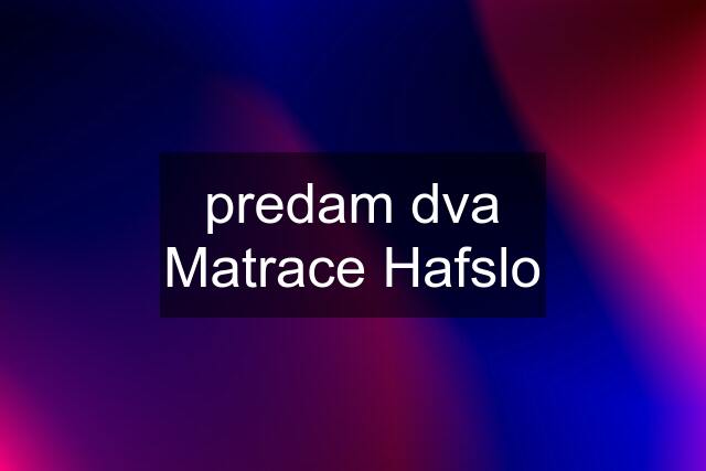 predam dva Matrace Hafslo