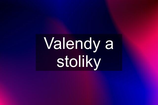 Valendy a stoliky