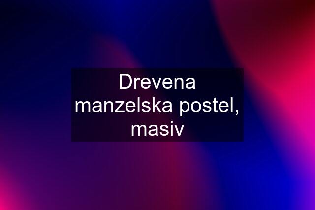 Drevena manzelska postel, masiv