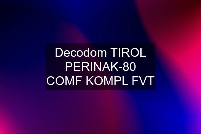 Decodom TIROL PERINAK-80 COMF KOMPL FVT