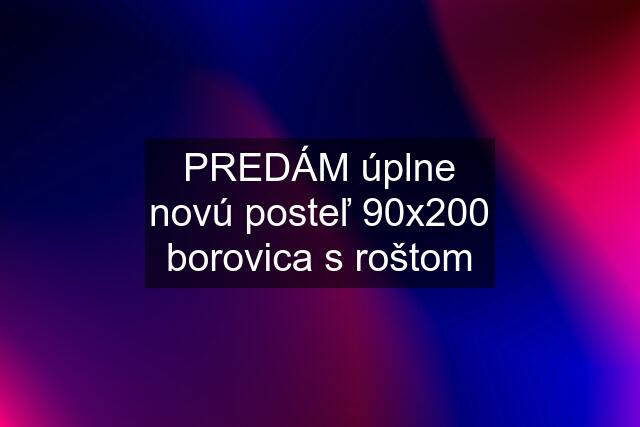 PREDÁM úplne novú posteľ 90x200 borovica s roštom