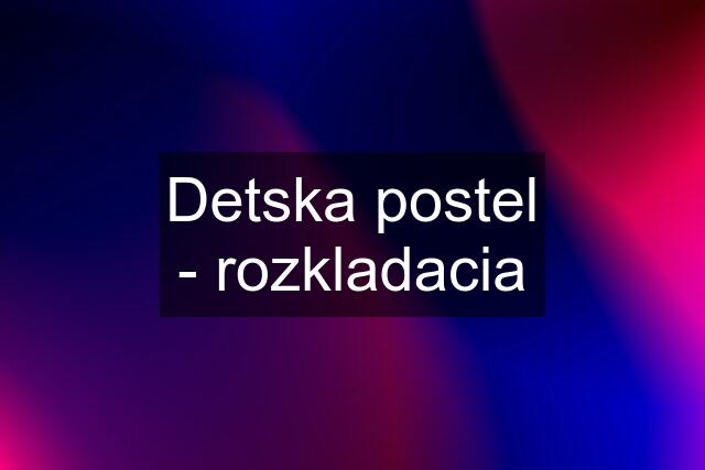 Detska postel - rozkladacia