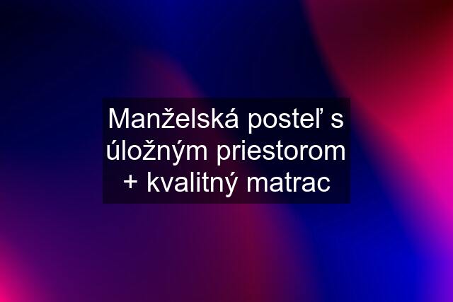 Manželská posteľ s úložným priestorom + kvalitný matrac