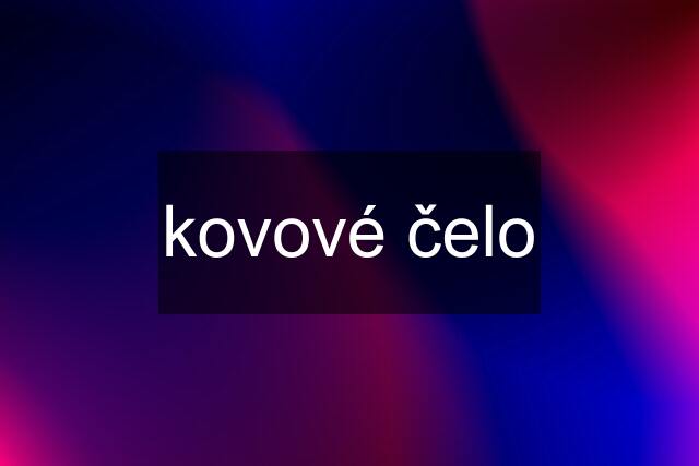 kovové čelo