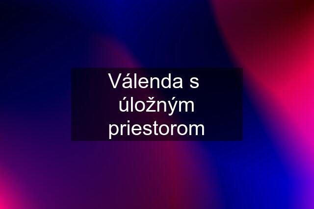 Válenda s  úložným priestorom