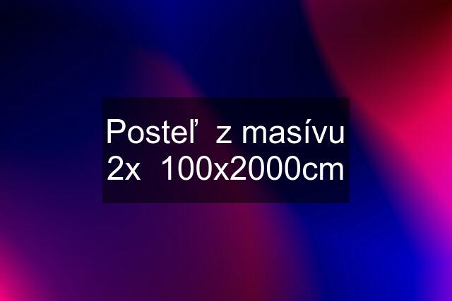 Posteľ  z masívu 2x  100x2000cm