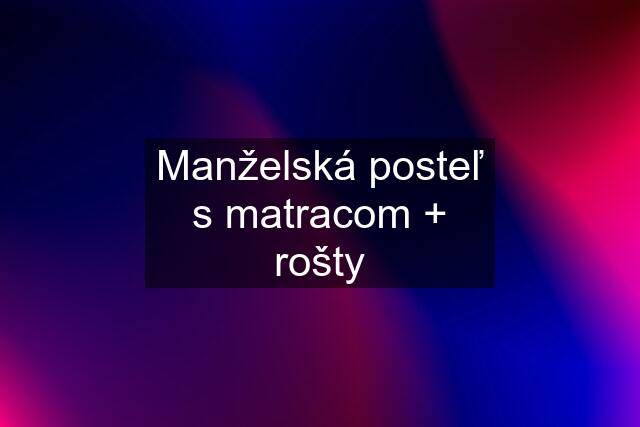 Manželská posteľ s matracom + rošty