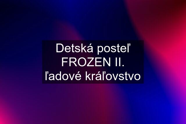 Detská posteľ FROZEN II. ľadové kráľovstvo