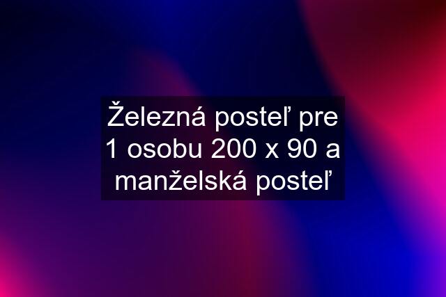 Železná posteľ pre 1 osobu 200 x 90 a manželská posteľ