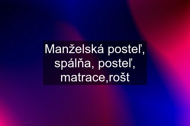 Manželská posteľ, spálňa, posteľ, matrace,rošt