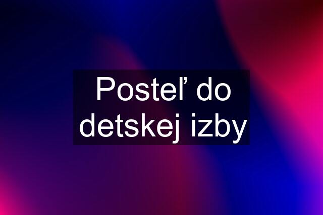 Posteľ do detskej izby