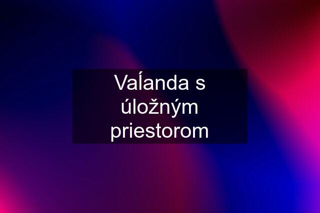 Vaĺanda s úložným priestorom