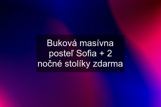 Buková masívna posteľ Sofia + 2 nočné stolíky zdarma