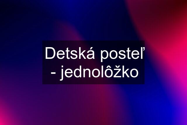 Detská posteľ - jednolôžko