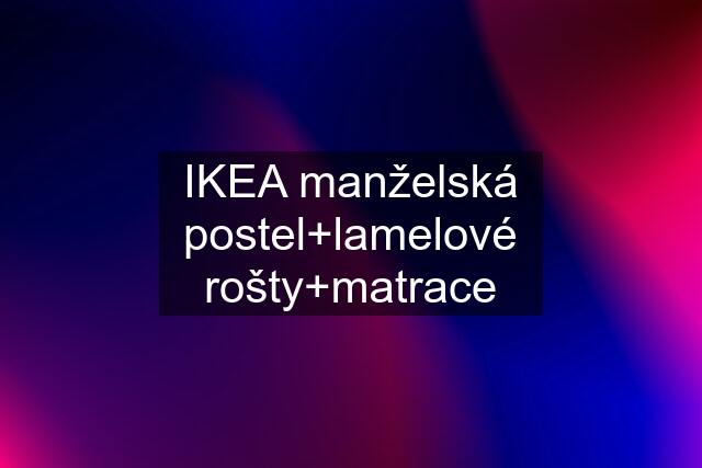 IKEA manželská postel+lamelové rošty+matrace