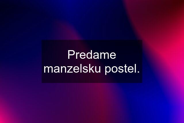 Predame manzelsku postel.