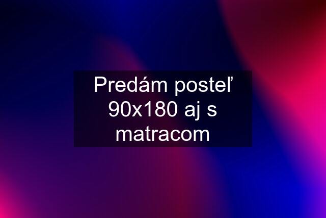 Predám posteľ 90x180 aj s matracom