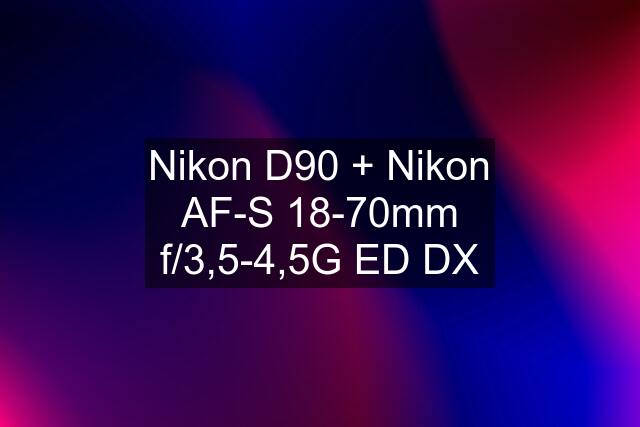 Nikon D90 + Nikon AF-S 18-70mm f/3,5-4,5G ED DX